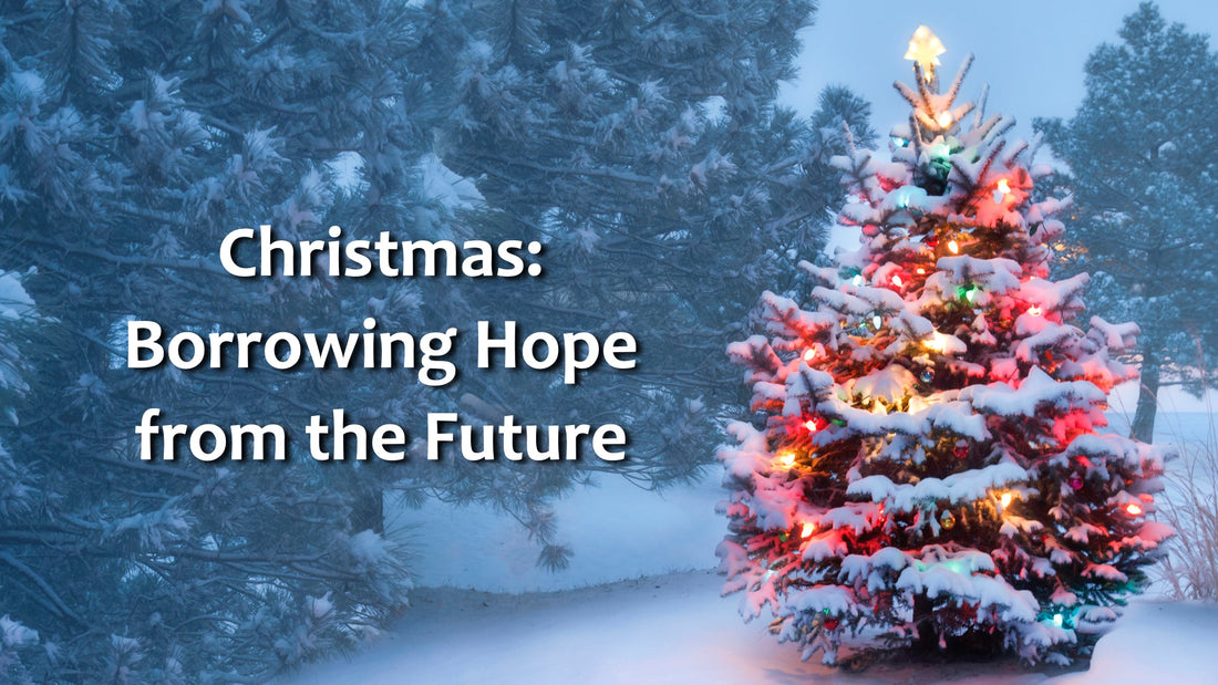 Christmas: Borrowing Hope From the Future