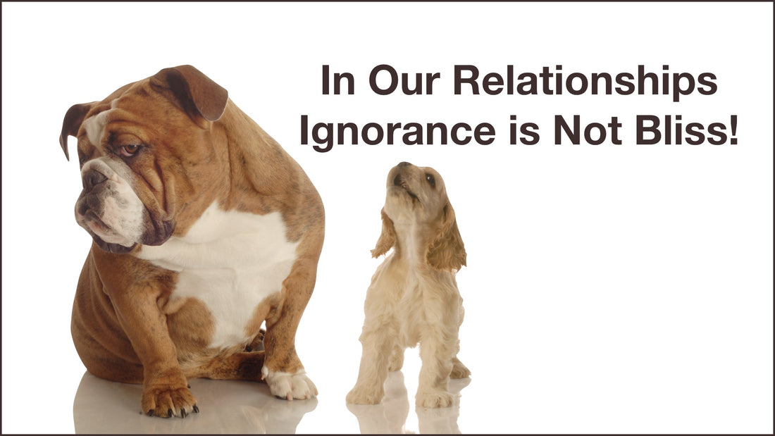 In Our Relationships, Ignorance Is Not Bliss
