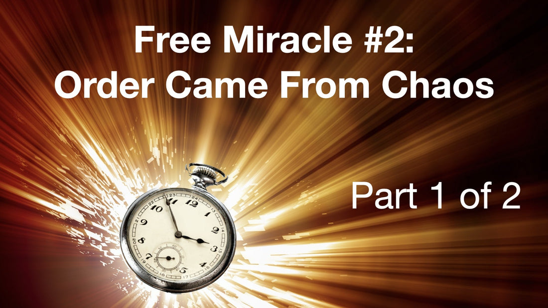 Free Miracle #2: Order Came from Chaos – Part 1 of 2