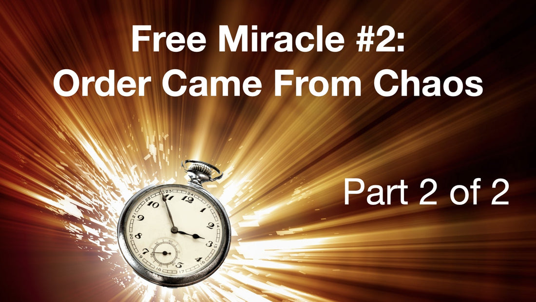 Free Miracle #2: Order Came from Chaos – Part 2 of 2
