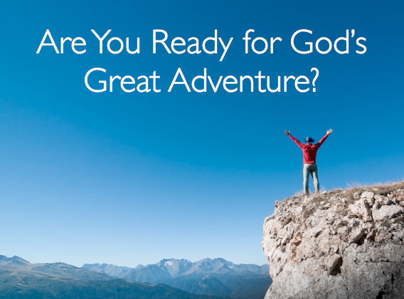 Are You Ready for God’s Great Adventure?