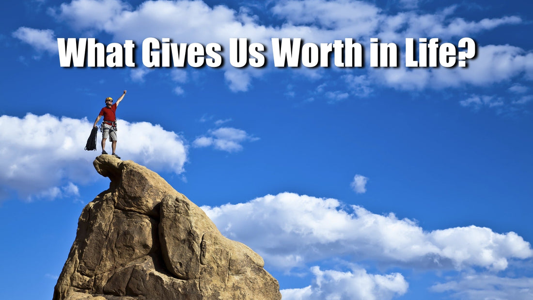 What Gives Us Worth In Life?