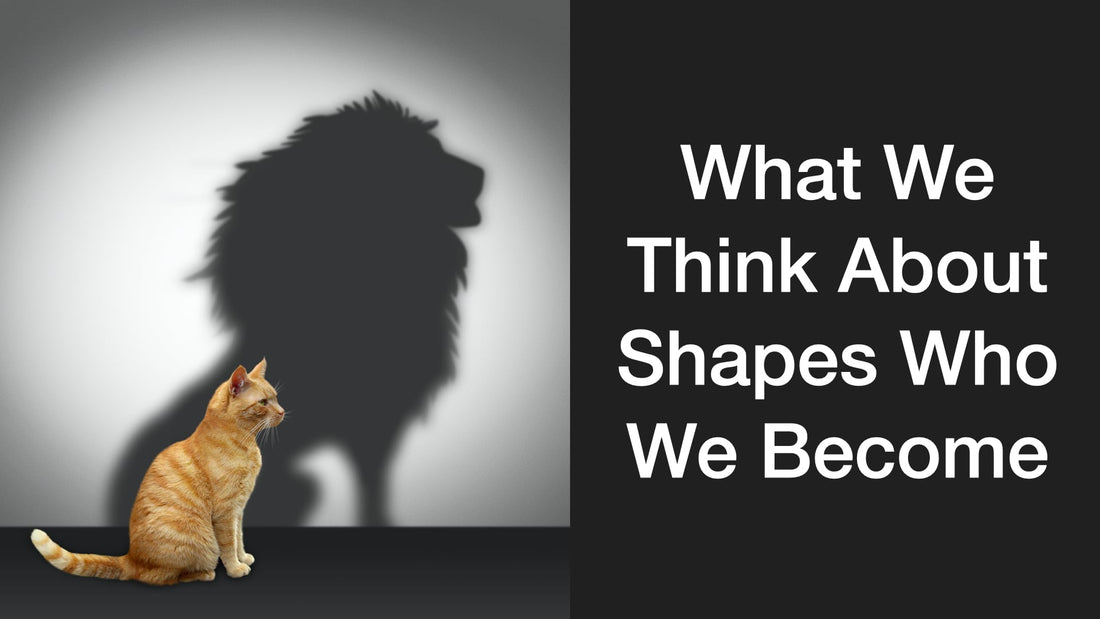 What We Think About Shapes Who We Become