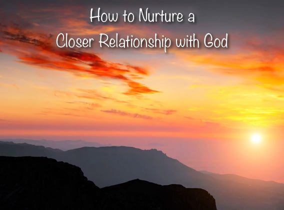 How to Nurture a Closer Relationship with God