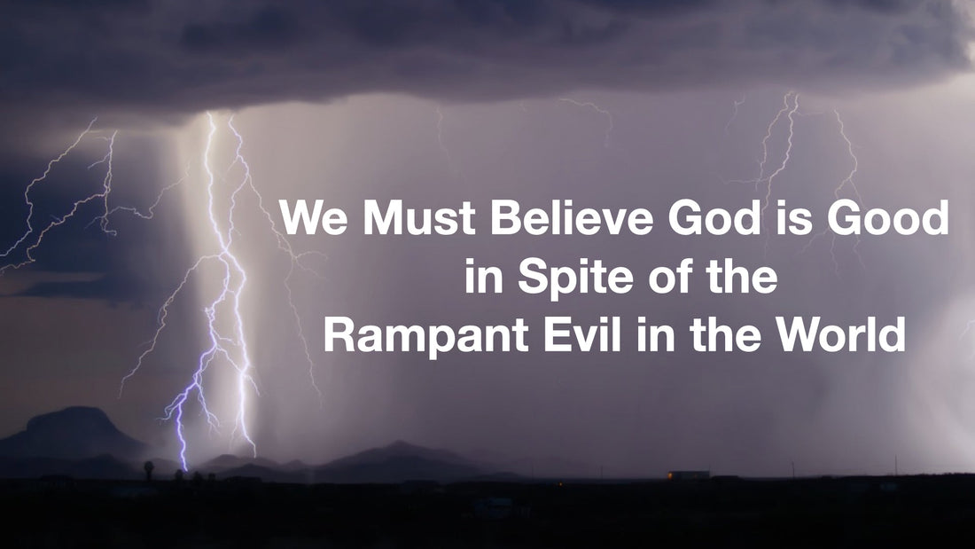 We Must Believe God is Good in Spite of the Rampant Evil in the World
