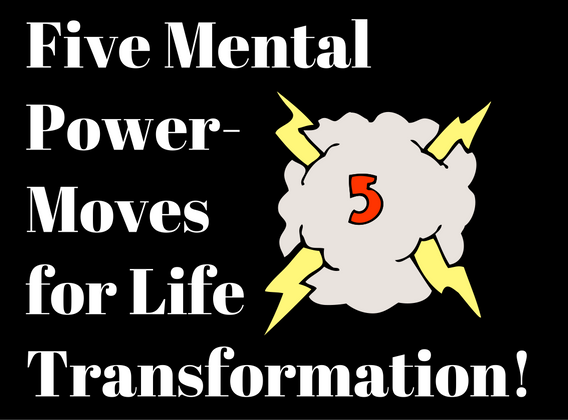 Five Mental Power-Moves for Life Transformation