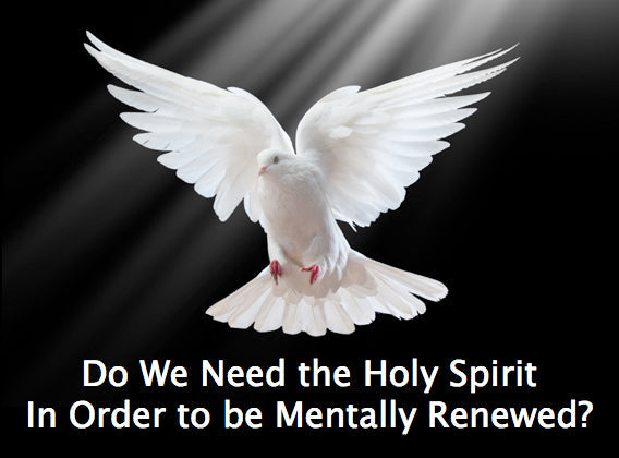 Do We Need the Holy Spirit In Order to be Mentally Renewed?