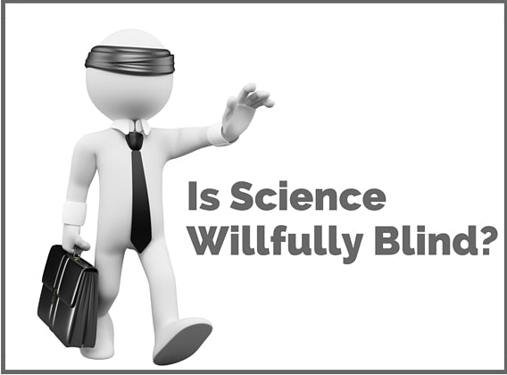 Is Science Willfully Blind?