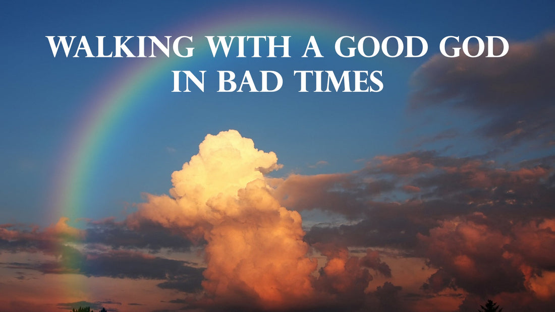 Walking With a Good God in Bad Times