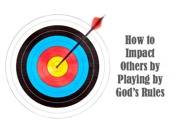 How to Impact Others by Playing by God’s Rules