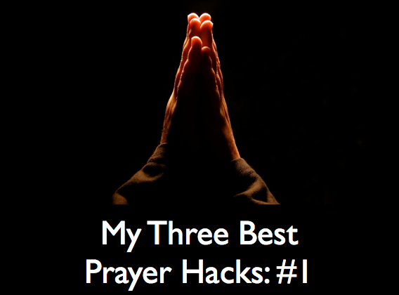 My Three Best Prayer Hacks: #1