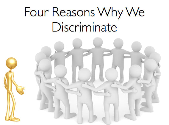 Four Reasons Why We Discriminate