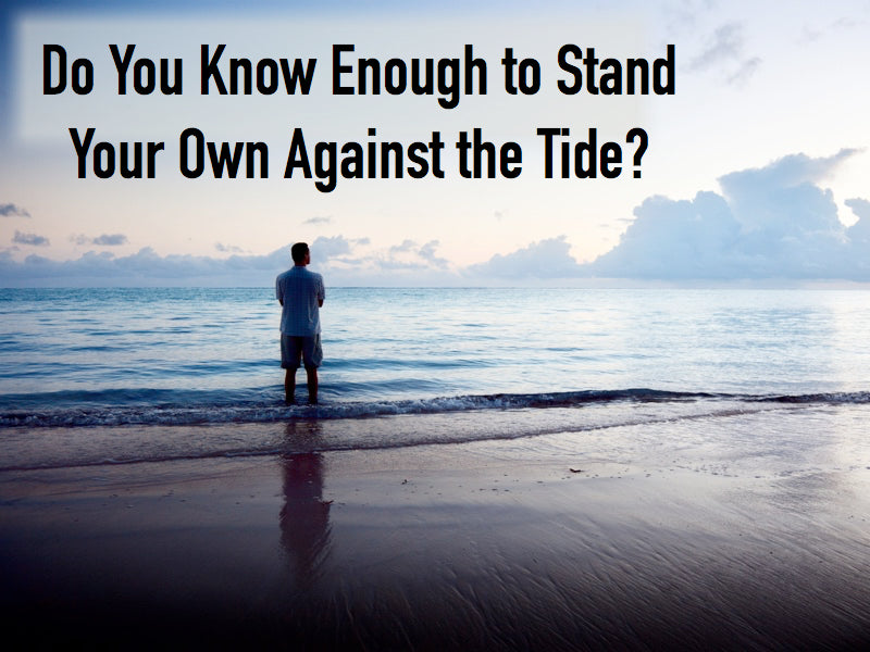 Do You Know Enough to Stand Your Own Against the Tide?