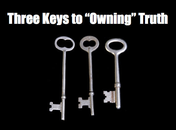 The Three Keys to “Owning” Truth